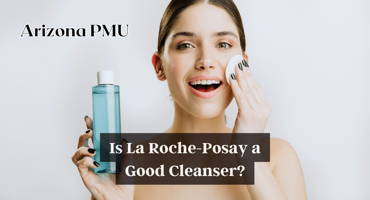 Is La Roche-Posay a Good Cleanser?