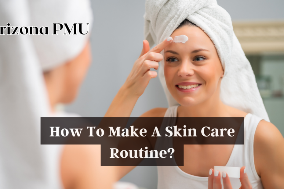 How To Make A Skin Care Routine?