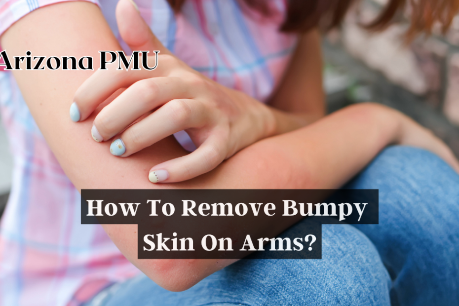 How To Remove Bumpy Skin On Arms?