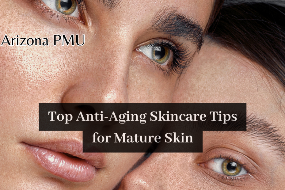 Top Anti-Aging Skincare Tips for Mature Skin